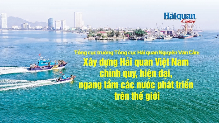 MEGASTORY: Xây dựng Hải quan Việt Nam chính quy, hiện đại, ngang tầm các nước phát triển trên thế giới